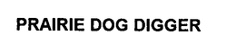 PRAIRIE DOG DIGGER trademark