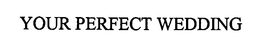 YOUR PERFECT WEDDING trademark