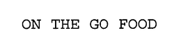 ON THE GO FOOD trademark