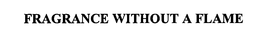 FRAGRANCE WITHOUT A FLAME trademark