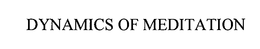 DYNAMICS OF MEDITATION trademark