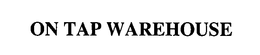 ON TAP WAREHOUSE trademark