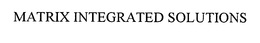MATRIX INTEGRATED SOLUTIONS trademark