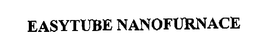 EASYTUBE NANOFURNACE trademark