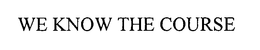 WE KNOW THE COURSE trademark