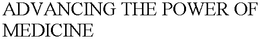 ADVANCING THE POWER OF MEDICINE trademark