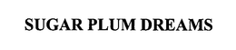 SUGAR PLUM DREAMS trademark