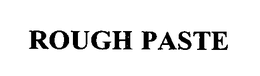 ROUGH PASTE trademark