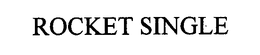 ROCKET SINGLE trademark