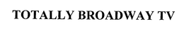 TOTALLY BROADWAY TV trademark
