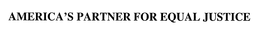 AMERICA'S PARTNER FOR EQUAL JUSTICE trademark