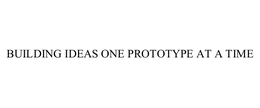 BUILDING IDEAS ONE PROTOTYPE AT A TIME trademark