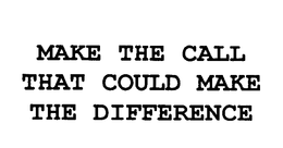 MAKE THE CALL THAT COULD MAKE THE DIFFERENCE trademark