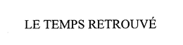 LE TEMPS RETROUVÉ trademark