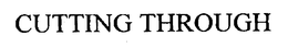 CUTTING THROUGH trademark