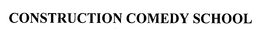 CONSTRUCTION COMEDY SCHOOL trademark