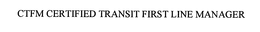 CTFM CERTIFIED TRANSIT FIRST LINE MANAGER trademark