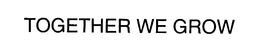 TOGETHER WE GROW trademark