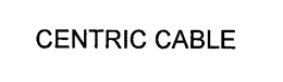 CENTRIC CABLE trademark