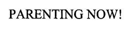 PARENTING NOW! trademark