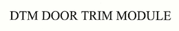 DTM DOOR TRIM MODULE trademark