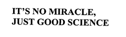 IT'S NO MIRACLE, JUST GOOD SCIENCE trademark