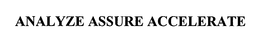 ANALYZE ASSURE ACCELERATE trademark