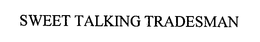 SWEET TALKING TRADESMAN trademark