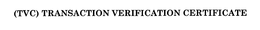 (TVC) TRANSACTION VERIFICATION CERTIFICATE trademark