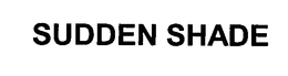 SUDDEN SHADE trademark