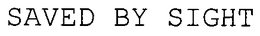 SAVED BY SIGHT trademark