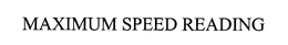MAXIMUM SPEED READING trademark