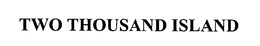 TWO THOUSAND ISLAND trademark