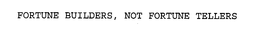 FORTUNE BUILDERS, NOT FORTUNE TELLERS trademark