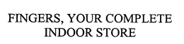 FINGERS, YOUR COMPLETE INDOOR STORE trademark