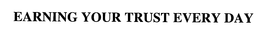 EARNING YOUR TRUST EVERY DAY trademark