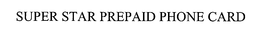 SUPER STAR PREPAID PHONE CARD trademark