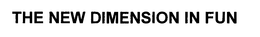 THE NEW DIMENSION IN FUN trademark