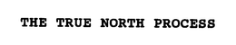 THE TRUE NORTH PROCESS trademark