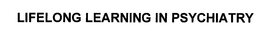 LIFELONG LEARNING IN PSYCHIATRY trademark