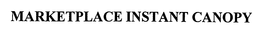MARKETPLACE INSTANT CANOPY trademark