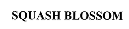 SQUASH BLOSSOM trademark