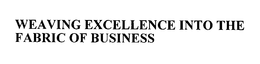 WEAVING EXCELLENCE INTO THE FABRIC OF BUSINESS trademark