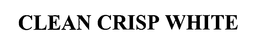 CLEAN CRISP WHITE trademark