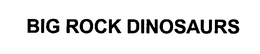 BIG ROCK DINOSAURS trademark