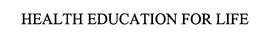 HEALTH EDUCATION FOR LIFE trademark