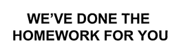 WE'VE DONE THE HOMEWORK FOR YOU trademark