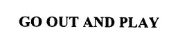 GO OUT AND PLAY trademark