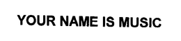 YOUR NAME IS MUSIC trademark