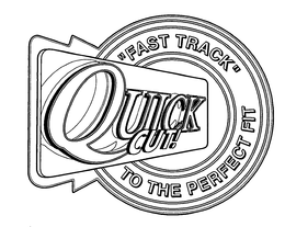 QUICK CUT! "FAST TRACK" TO THE PERFECT FIT trademark